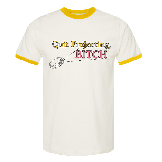 QUIT PROJECTING!  T-Shirt - Yellow Ringer ***ONE LEFT***